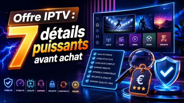 Offre IPTV avec 7 détails puissants à vérifier avant achat, incluant qualité, stabilité, support, sécurité et compatibilité.