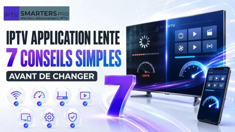 IPTV application lente : 7 conseils simples avant de changer