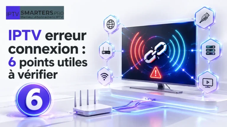 IPTV erreur connexion : 6 points utiles à vérifier