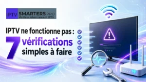 IPTV ne fonctionne pas : 7 vérifications simples à faire