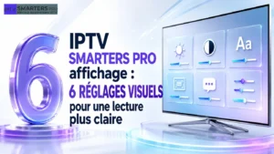 IPTV Smarters Pro affichage avec 6 réglages visuels pour une lecture plus claire