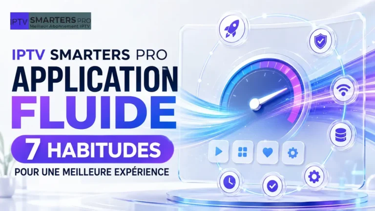 IPTV Smarters Pro application fluide avec 7 habitudes pour une meilleure expérience