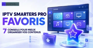 IPTV Smarters Pro favoris : 7 conseils pour mieux organiser vos contenus