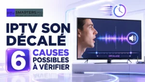 IPTV son décalé : 6 causes possibles à vérifier