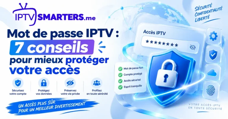 Mot de passe IPTV : 7 conseils pour mieux protéger votre accès